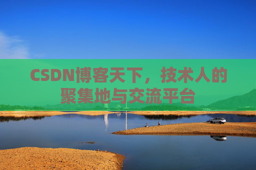 CSDN博客天下,技术人的聚集地与交流平台